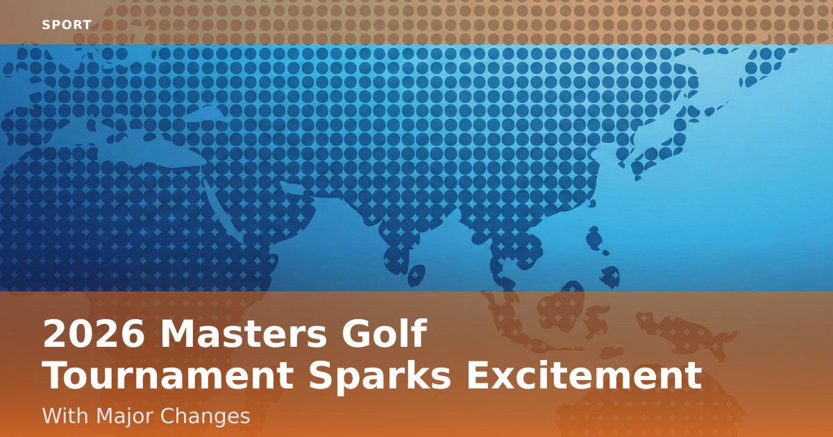 2026 Masters Golf Tournament Sparks Excitement With Major Changes