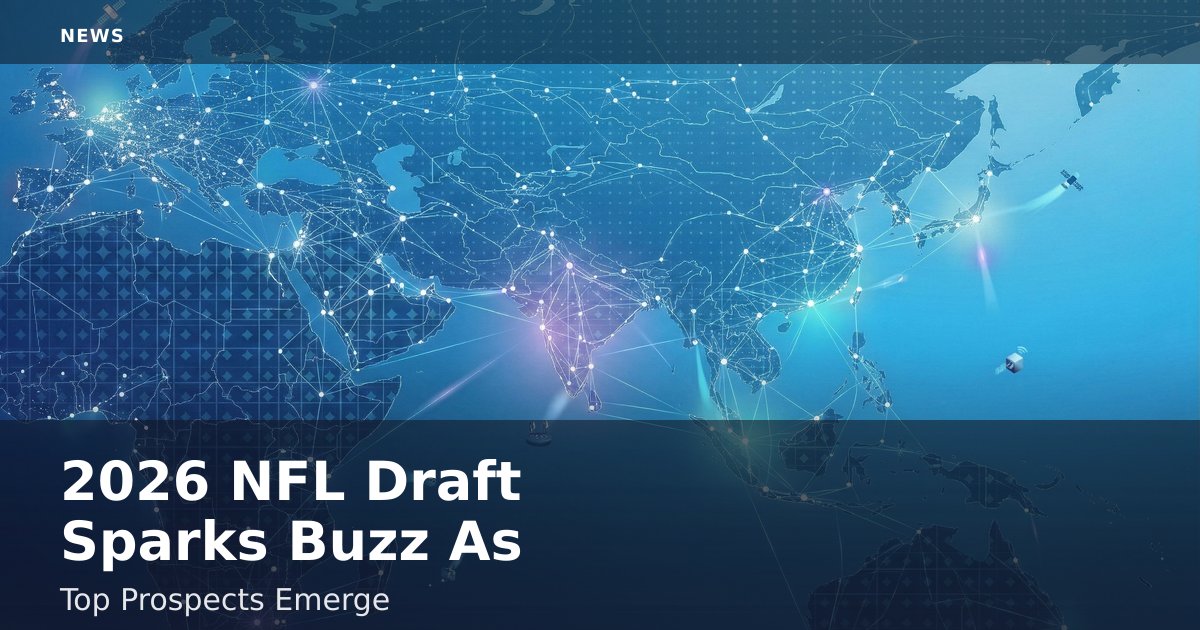 2026 NFL Draft Sparks Buzz As Top Prospects Emerge