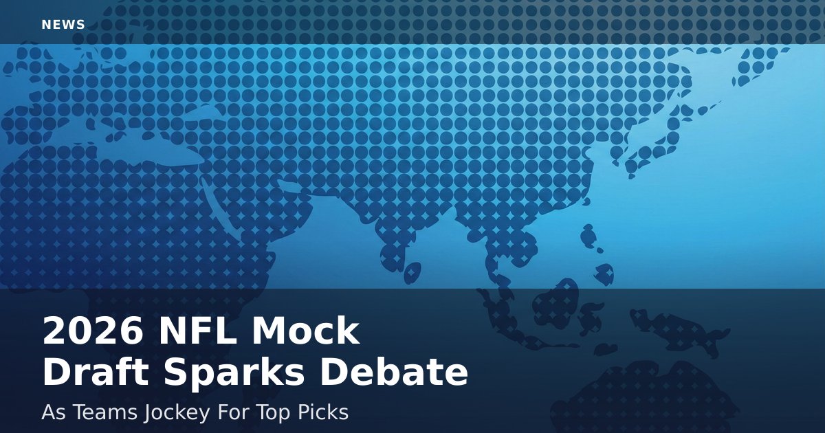 2026 NFL Mock Draft Sparks Debate As Teams Jockey For Top Picks
