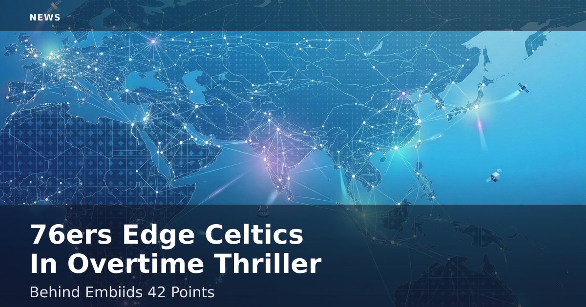 76ers Edge Celtics In Overtime Thriller Behind Embiid's 42 Points