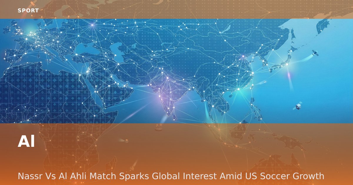 Al-Nassr Vs Al-Ahli Match Sparks Global Interest Amid US Soccer Growth
