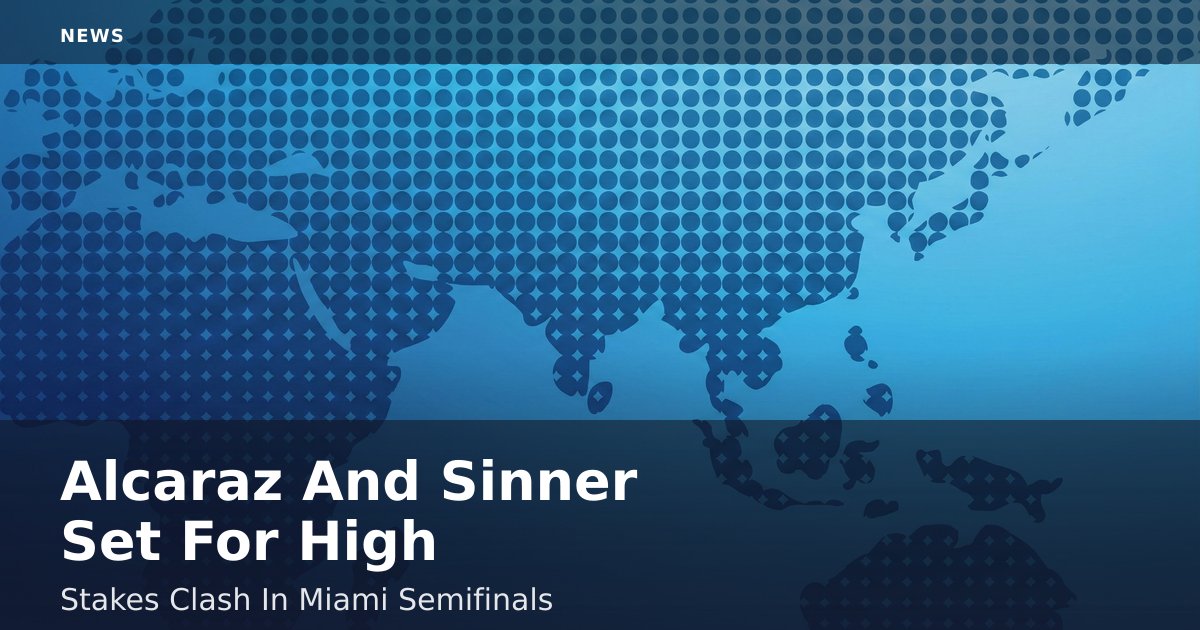 Alcaraz And Sinner Set For High-Stakes Clash In Miami Semifinals