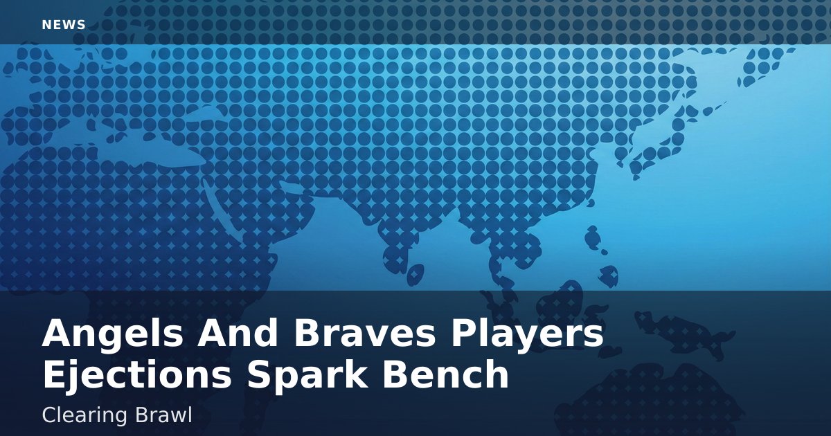 Angels And Braves Players Ejections Spark Bench-Clearing Brawl