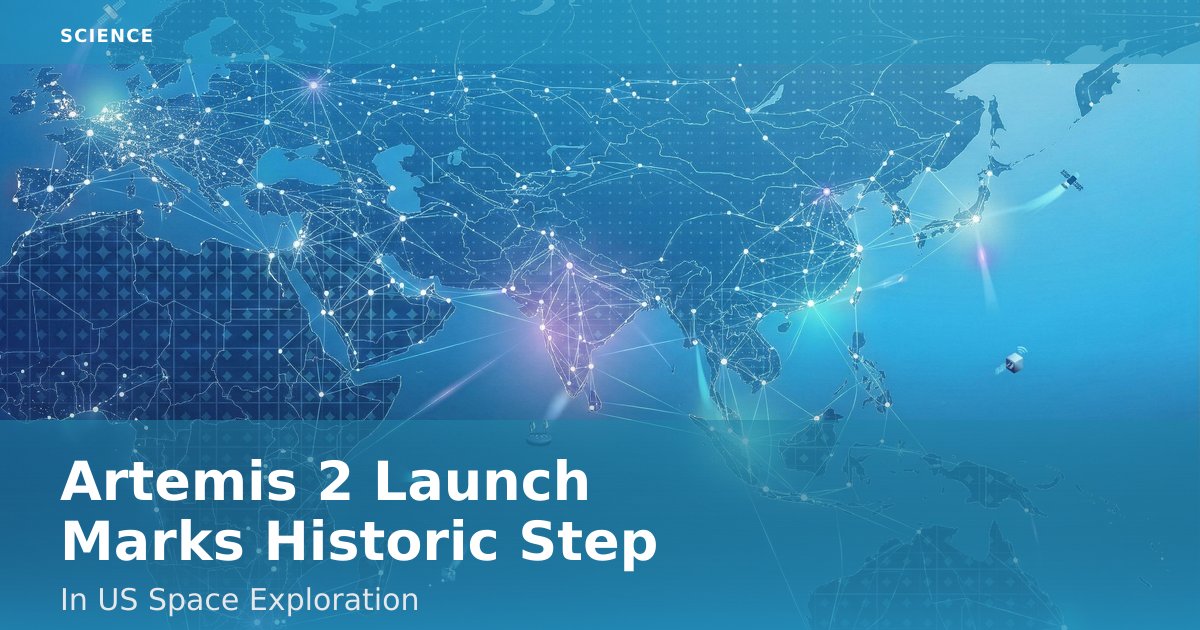 Artemis 2 Launch Marks Historic Step In US Space Exploration