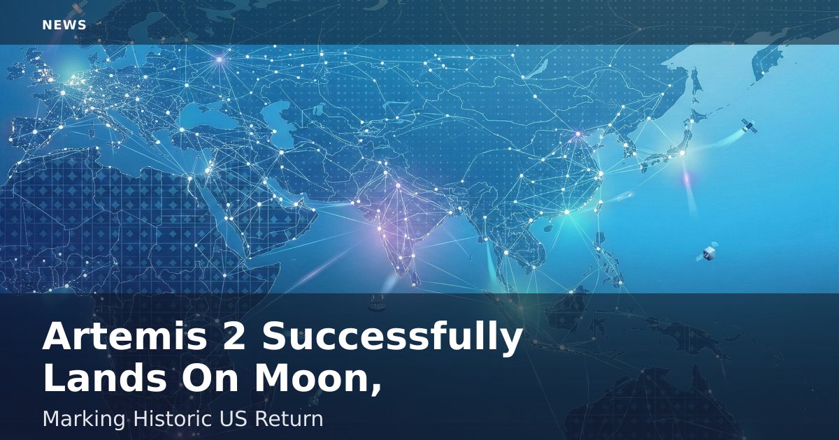 Artemis 2 Successfully Lands On Moon, Marking Historic US Return