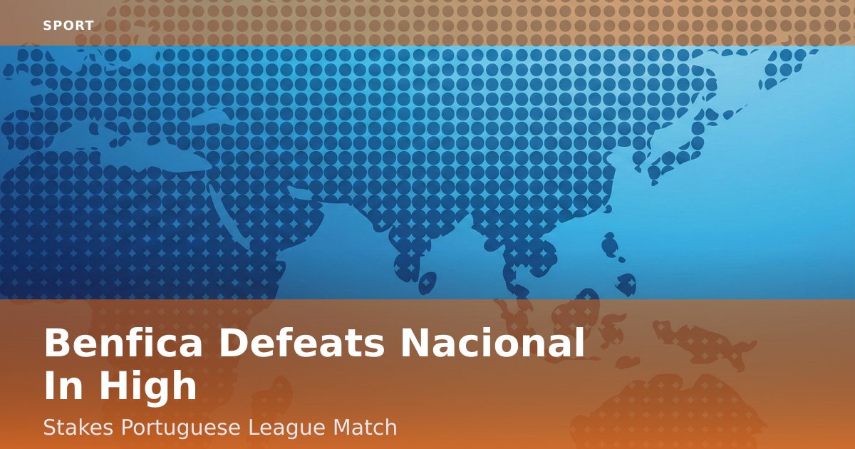 Benfica Defeats Nacional In High-Stakes Portuguese League Match