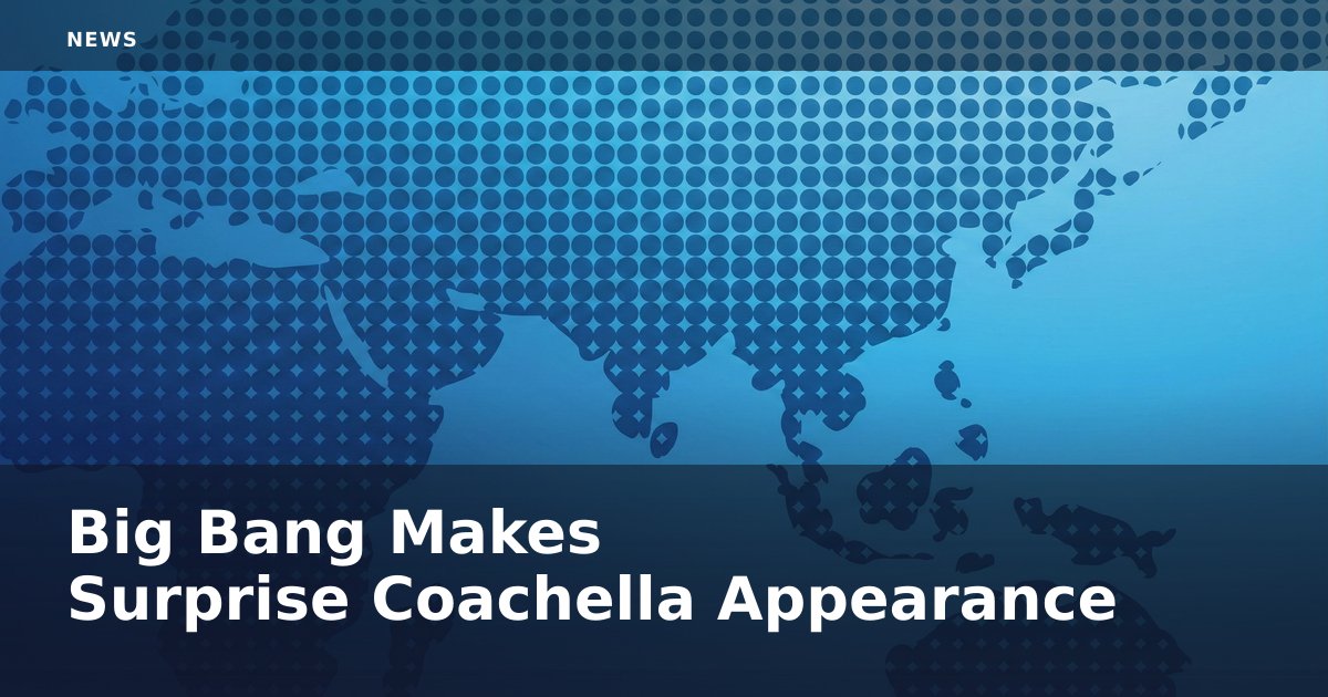 Big Bang Makes Surprise Coachella Appearance