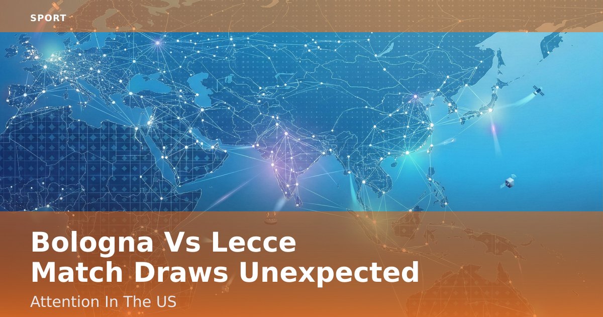 Bologna Vs Lecce Match Draws Unexpected Attention In The US