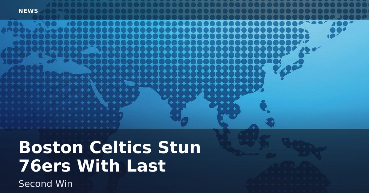 Boston Celtics Stun 76ers With Last-Second Win