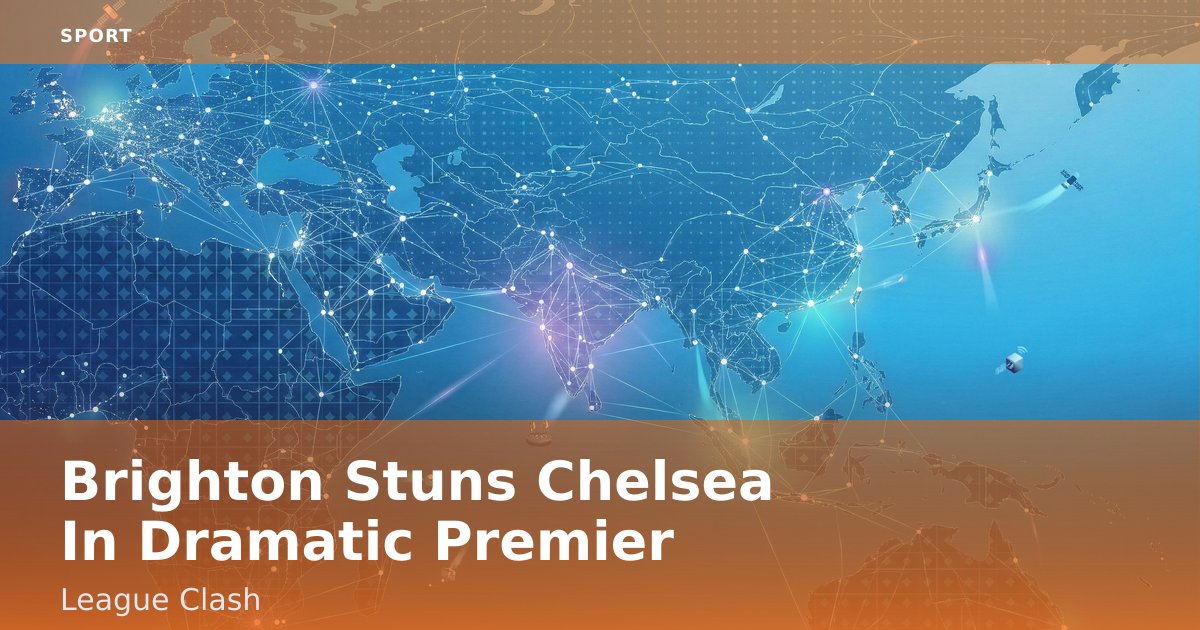 Brighton Stuns Chelsea In Dramatic Premier League Clash