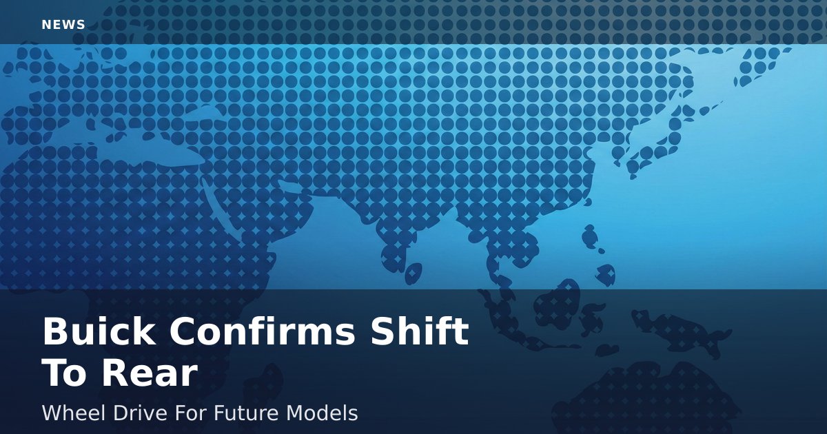 Buick Confirms Shift To Rear-Wheel Drive For Future Models