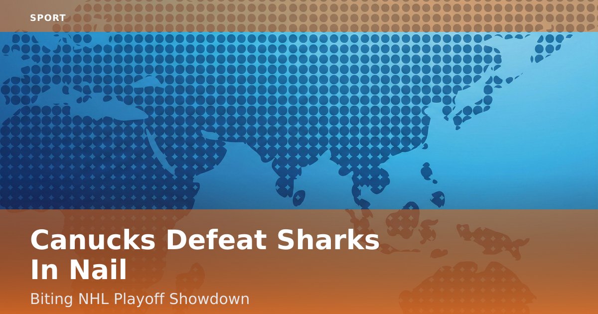 Canucks Defeat Sharks In Nail-Biting NHL Playoff Showdown