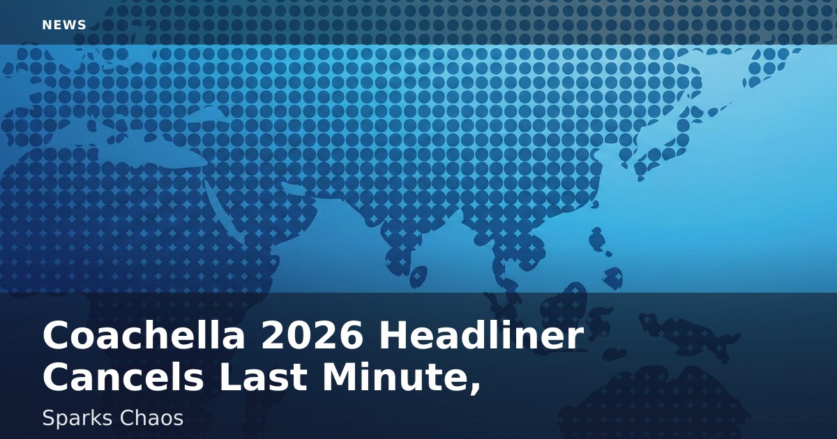 Coachella 2026 Headliner Cancels Last Minute, Sparks Chaos