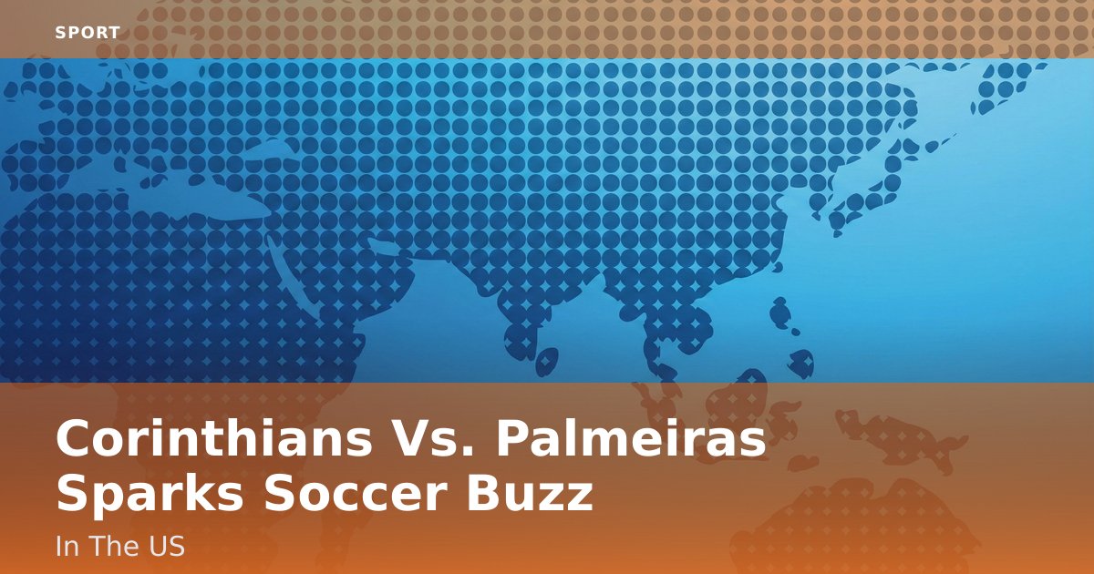 Corinthians Vs. Palmeiras Sparks Soccer Buzz In The US