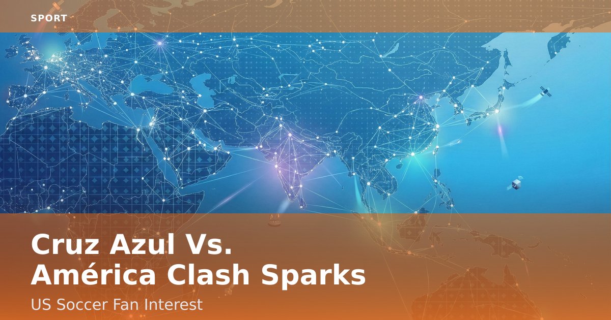 Cruz Azul Vs. América Clash Sparks US Soccer Fan Interest