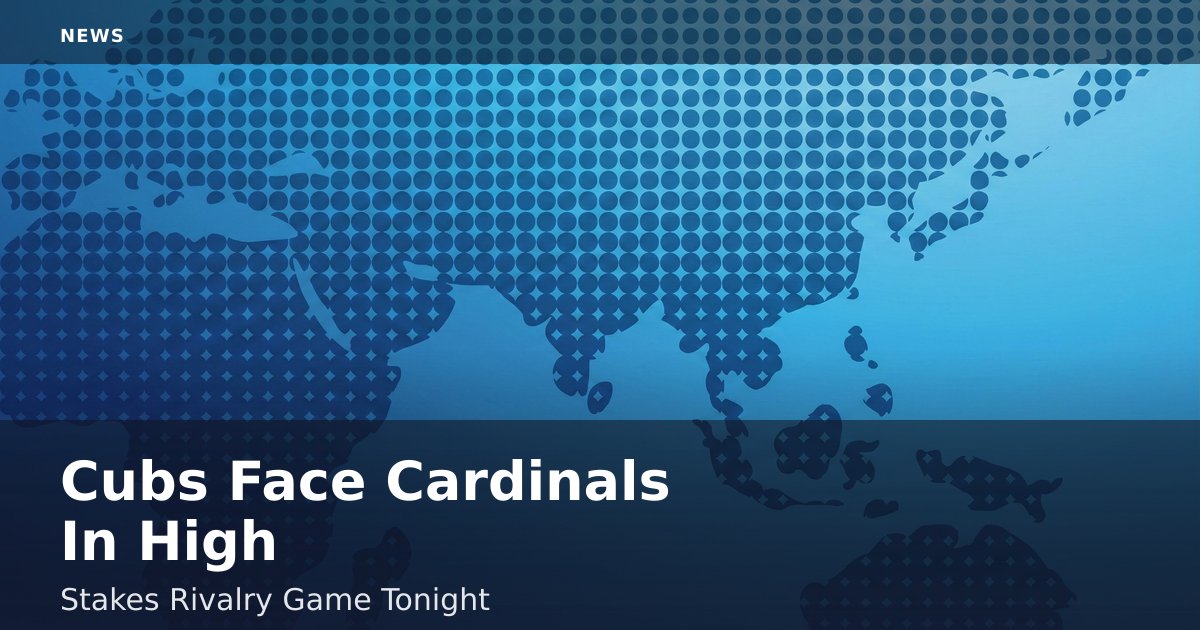 Cubs Face Cardinals In High-Stakes Rivalry Game Tonight