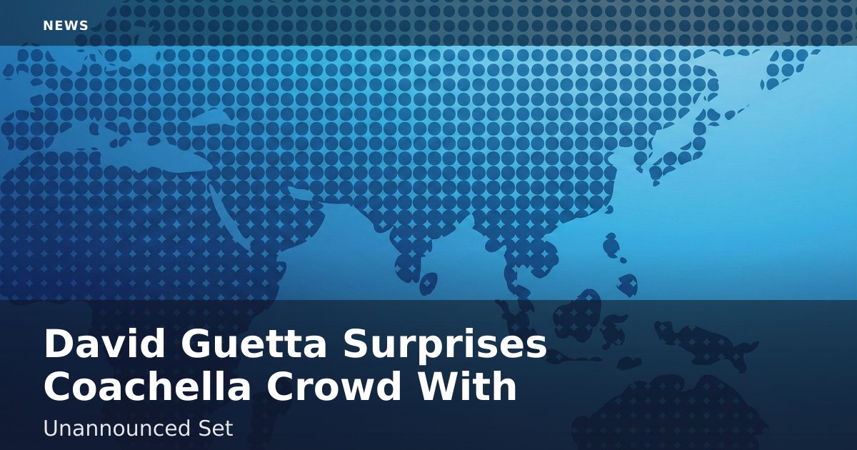 David Guetta Surprises Coachella Crowd With Unannounced Set