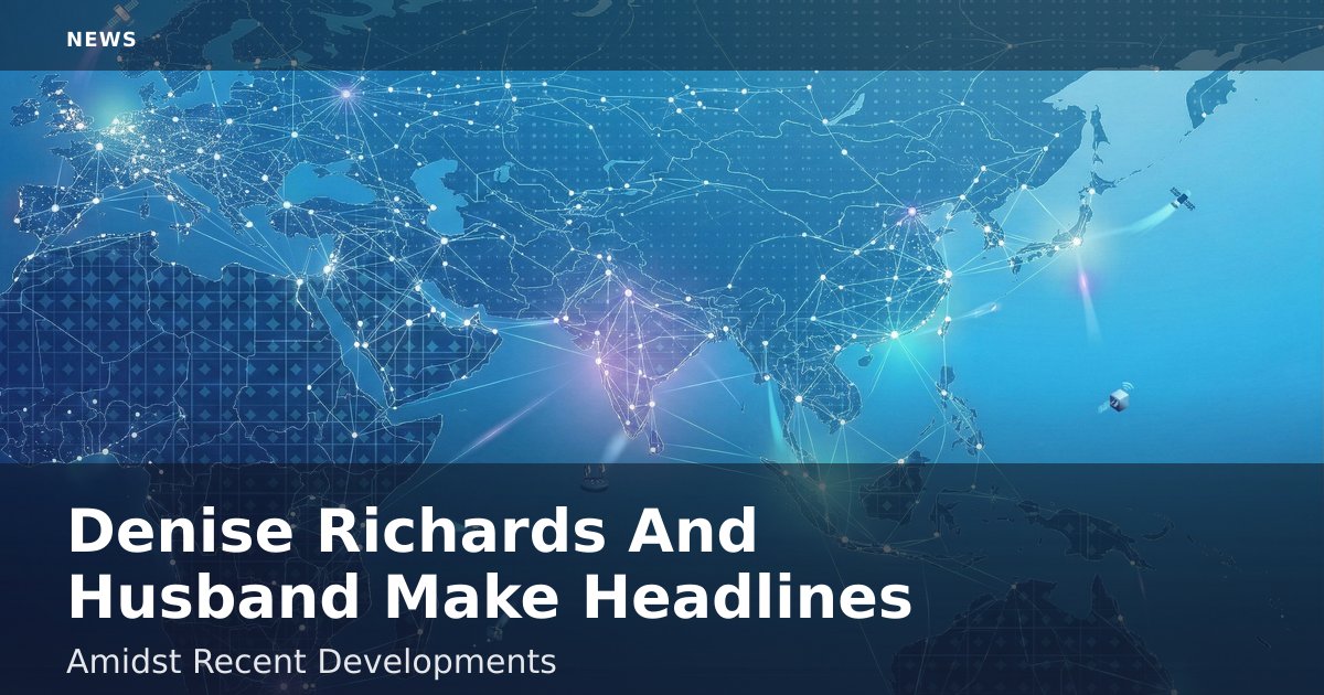 Denise Richards And Husband Make Headlines Amidst Recent Developments