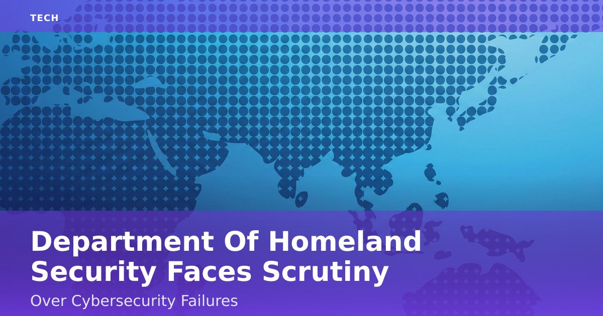 Department Of Homeland Security Faces Scrutiny Over Cybersecurity Failures