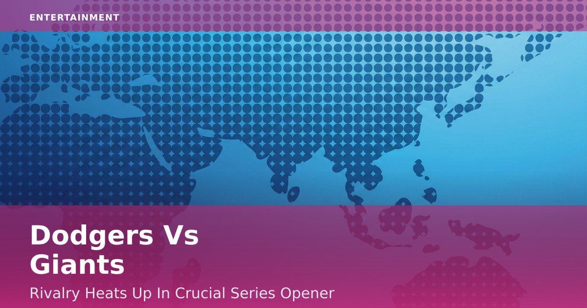 Dodgers Vs Giants: Rivalry Heats Up In Crucial Series Opener