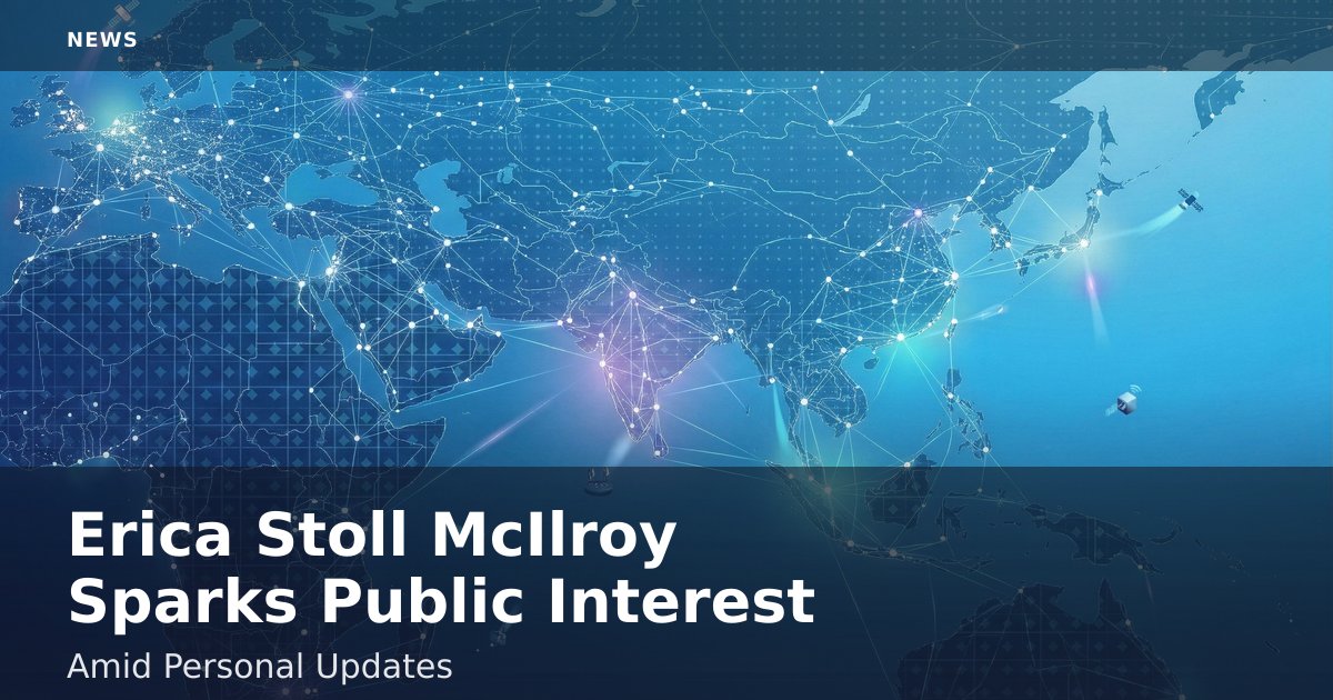 Erica Stoll McIlroy Sparks Public Interest Amid Personal Updates