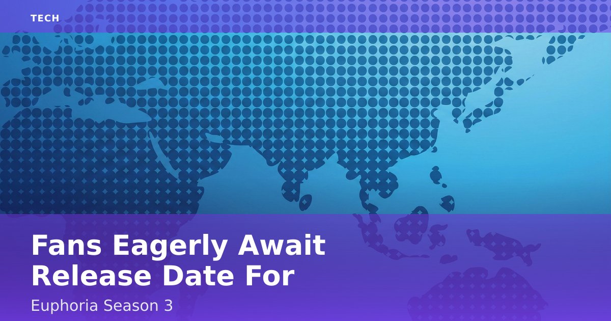 Fans Eagerly Await Release Date For Euphoria Season 3