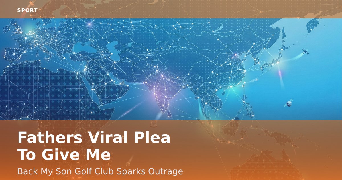 Father's Viral Plea To 'Give Me Back My Son' Golf Club Sparks Outrage