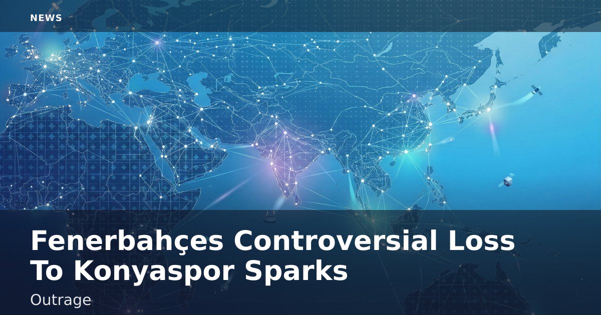 Fenerbahçe's Controversial Loss To Konyaspor Sparks Outrage