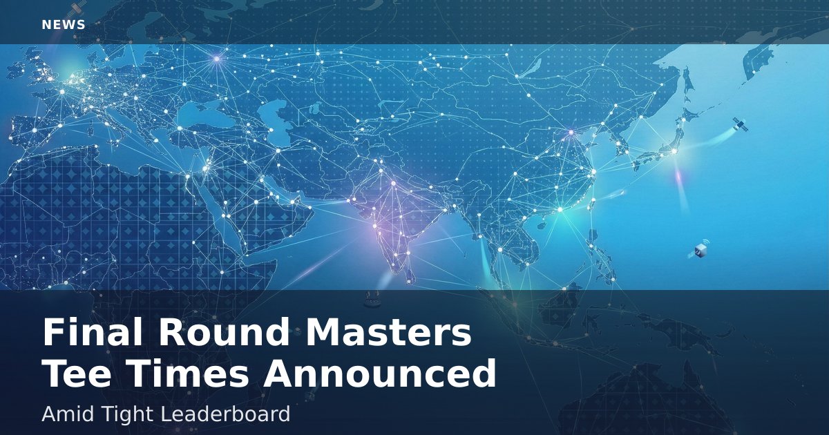 Final Round Masters Tee Times Announced Amid Tight Leaderboard