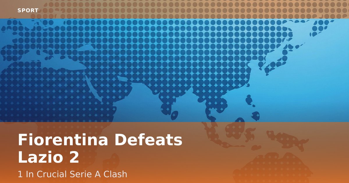 Fiorentina Defeats Lazio 2-1 In Crucial Serie A Clash