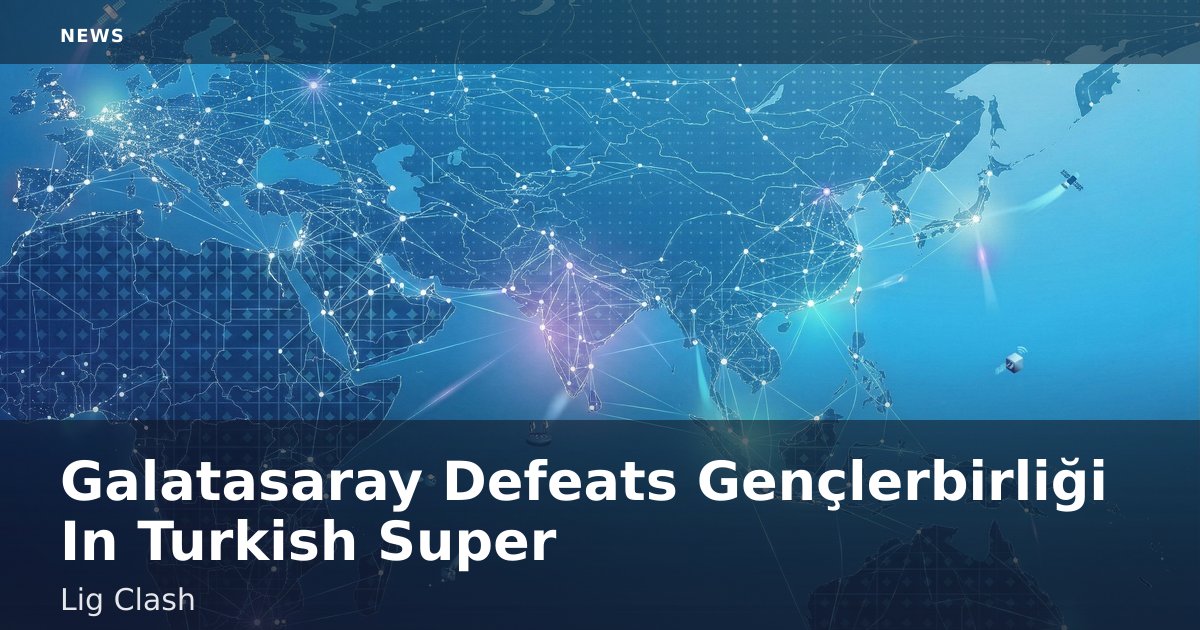 Galatasaray Defeats Gençlerbirliği In Turkish Super Lig Clash