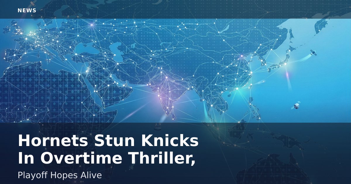 Hornets Stun Knicks In Overtime Thriller, Playoff Hopes Alive