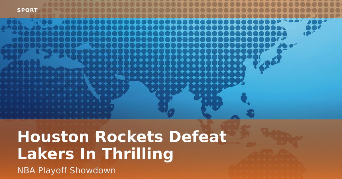 Houston Rockets Defeat Lakers In Thrilling NBA Playoff Showdown