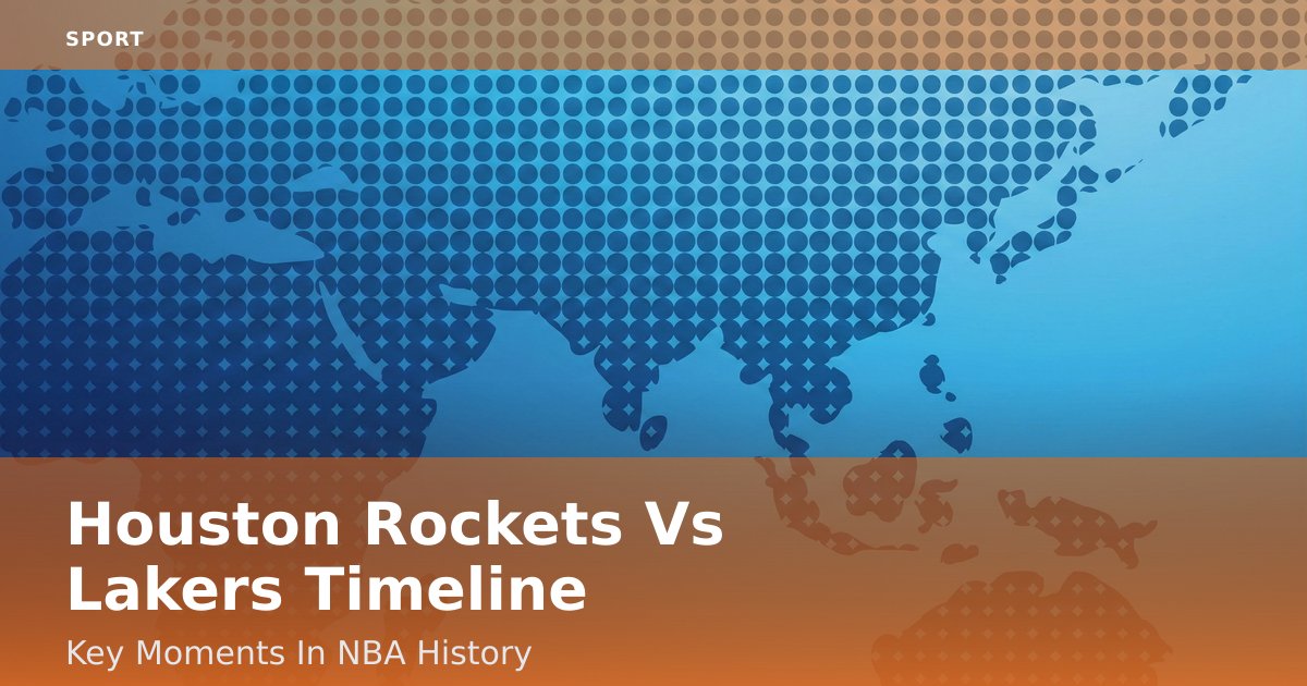 Houston Rockets Vs Lakers Timeline: Key Moments In NBA History