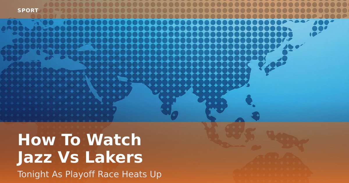 How To Watch Jazz Vs Lakers Tonight As Playoff Race Heats Up
