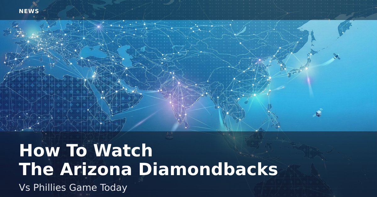How To Watch The Arizona Diamondbacks Vs Phillies Game Today