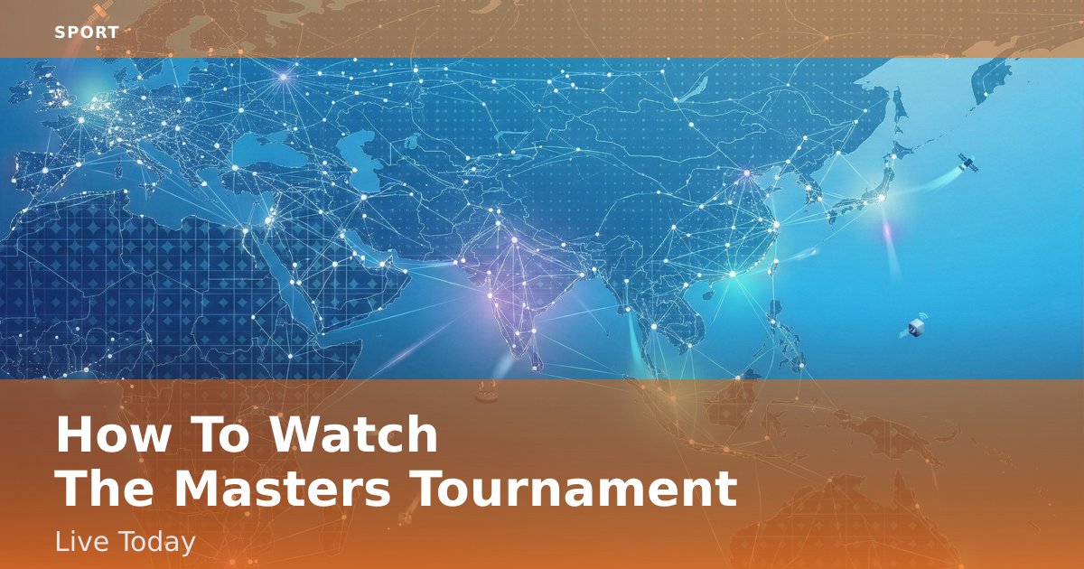 How To Watch The Masters Tournament Live Today