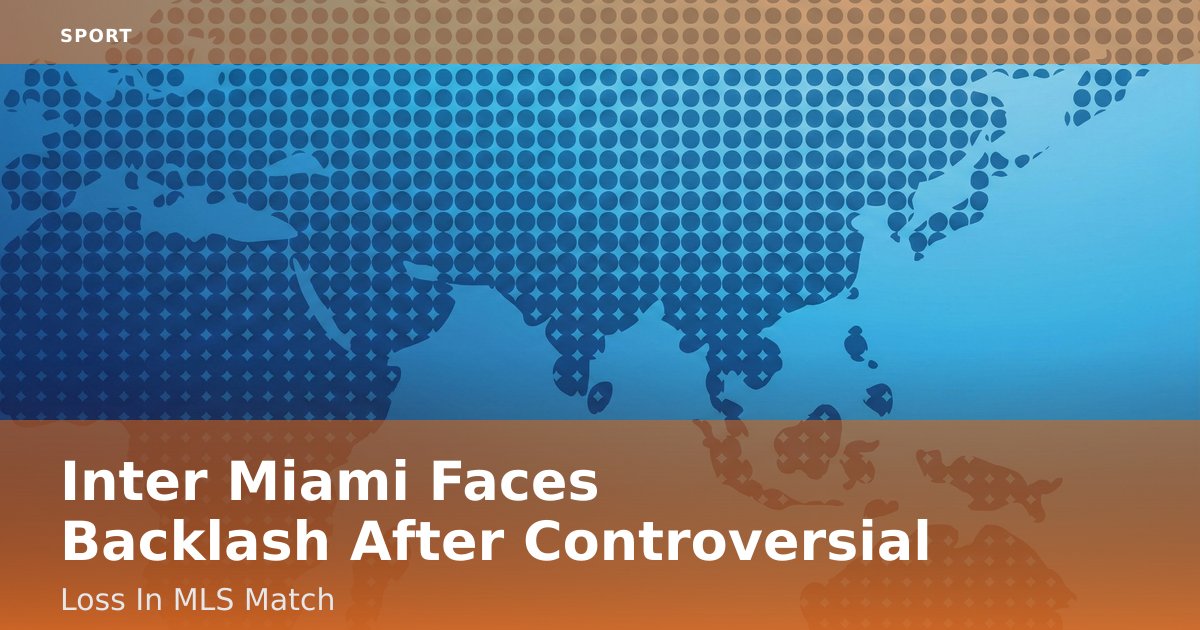 Inter Miami Faces Backlash After Controversial Loss In MLS Match