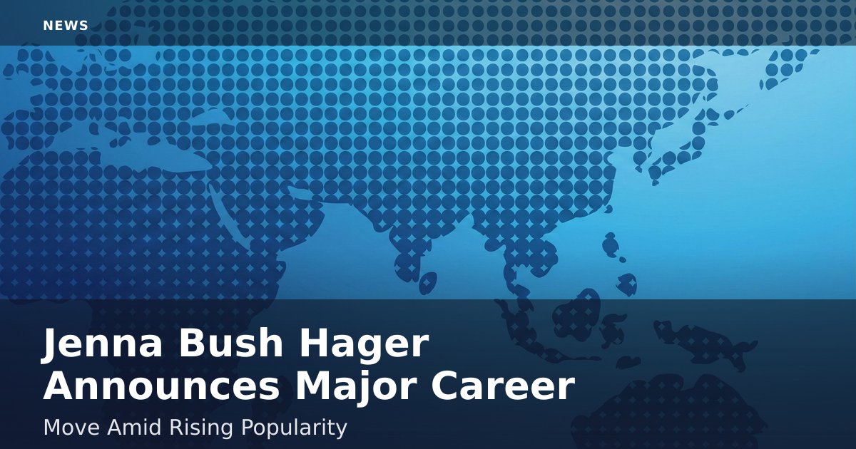 Jenna Bush Hager Announces Major Career Move Amid Rising Popularity