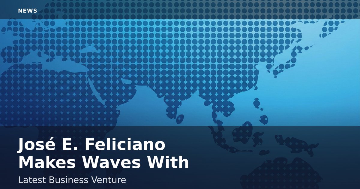 José E. Feliciano Makes Waves With Latest Business Venture