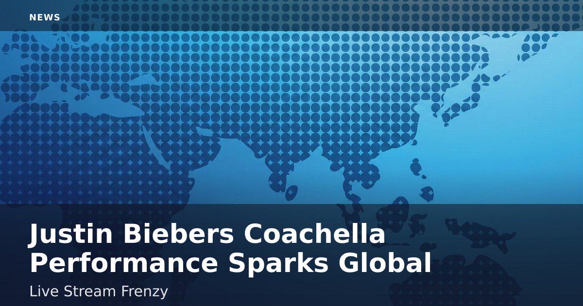 Justin Bieber's Coachella Performance Sparks Global Live Stream Frenzy