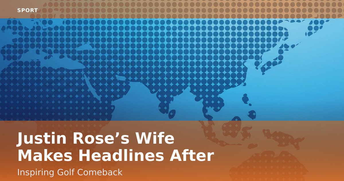 Justin Rose’s Wife Makes Headlines After Inspiring Golf Comeback