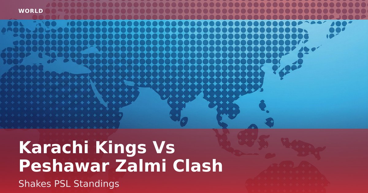 Karachi Kings Vs Peshawar Zalmi Clash Shakes PSL Standings