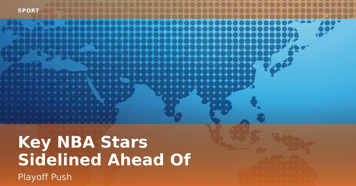 Key NBA Stars Sidelined Ahead Of Playoff Push