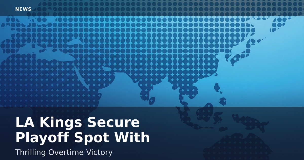 LA Kings Secure Playoff Spot With Thrilling Overtime Victory