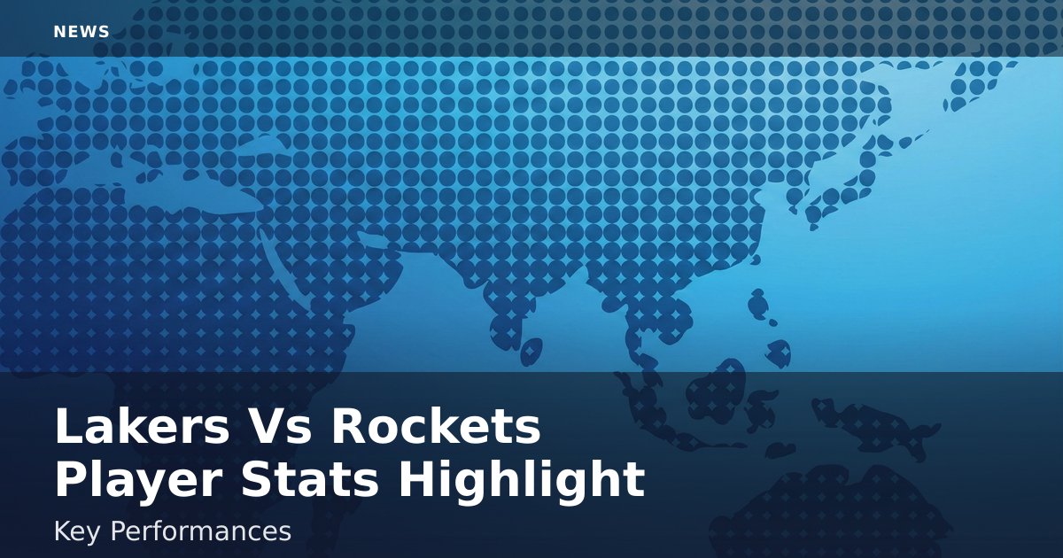 Lakers Vs Rockets Player Stats Highlight Key Performances