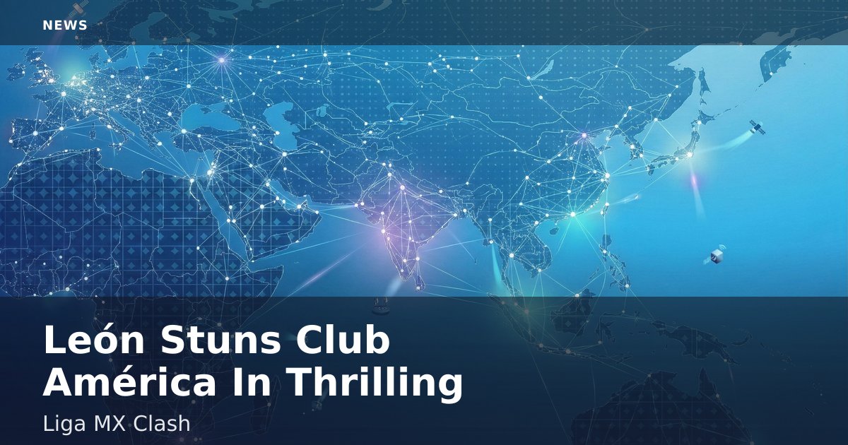 León Stuns Club América In Thrilling Liga MX Clash