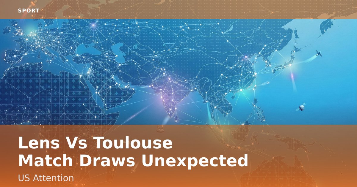 Lens Vs Toulouse Match Draws Unexpected US Attention