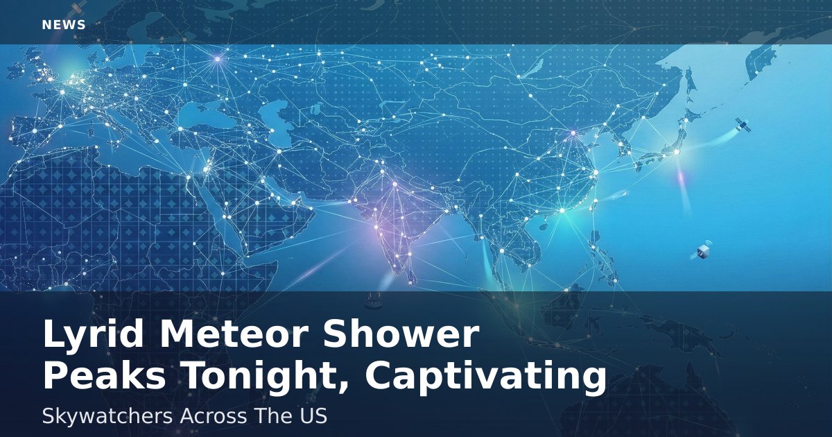 Lyrid Meteor Shower Peaks Tonight, Captivating Skywatchers Across The US