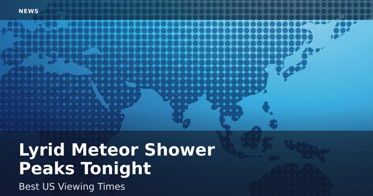 Lyrid Meteor Shower Peaks Tonight: Best US Viewing Times